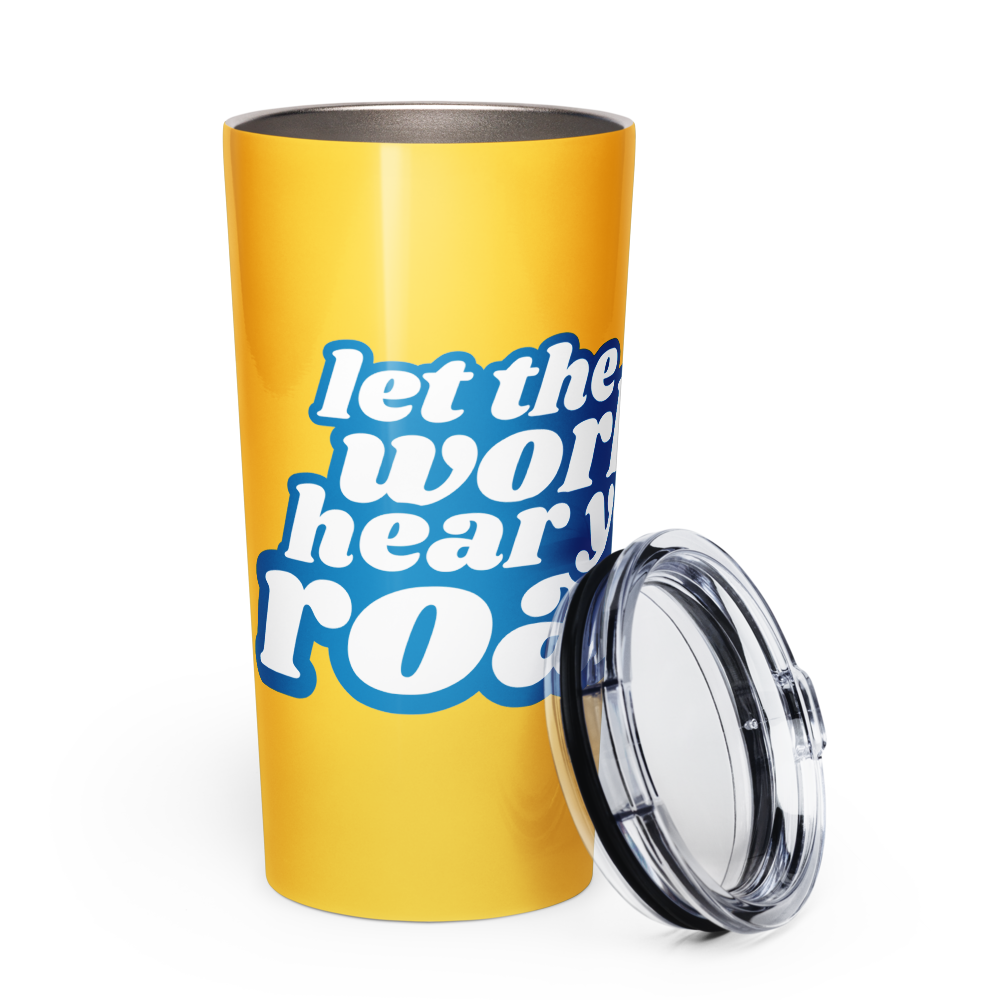 Yellow Let The World Hear You Roar Stainless Steel Tumbler