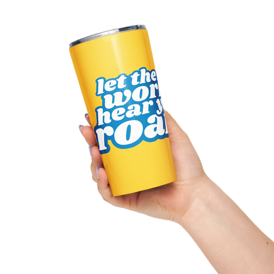Yellow Let The World Hear You Roar Stainless Steel Tumbler