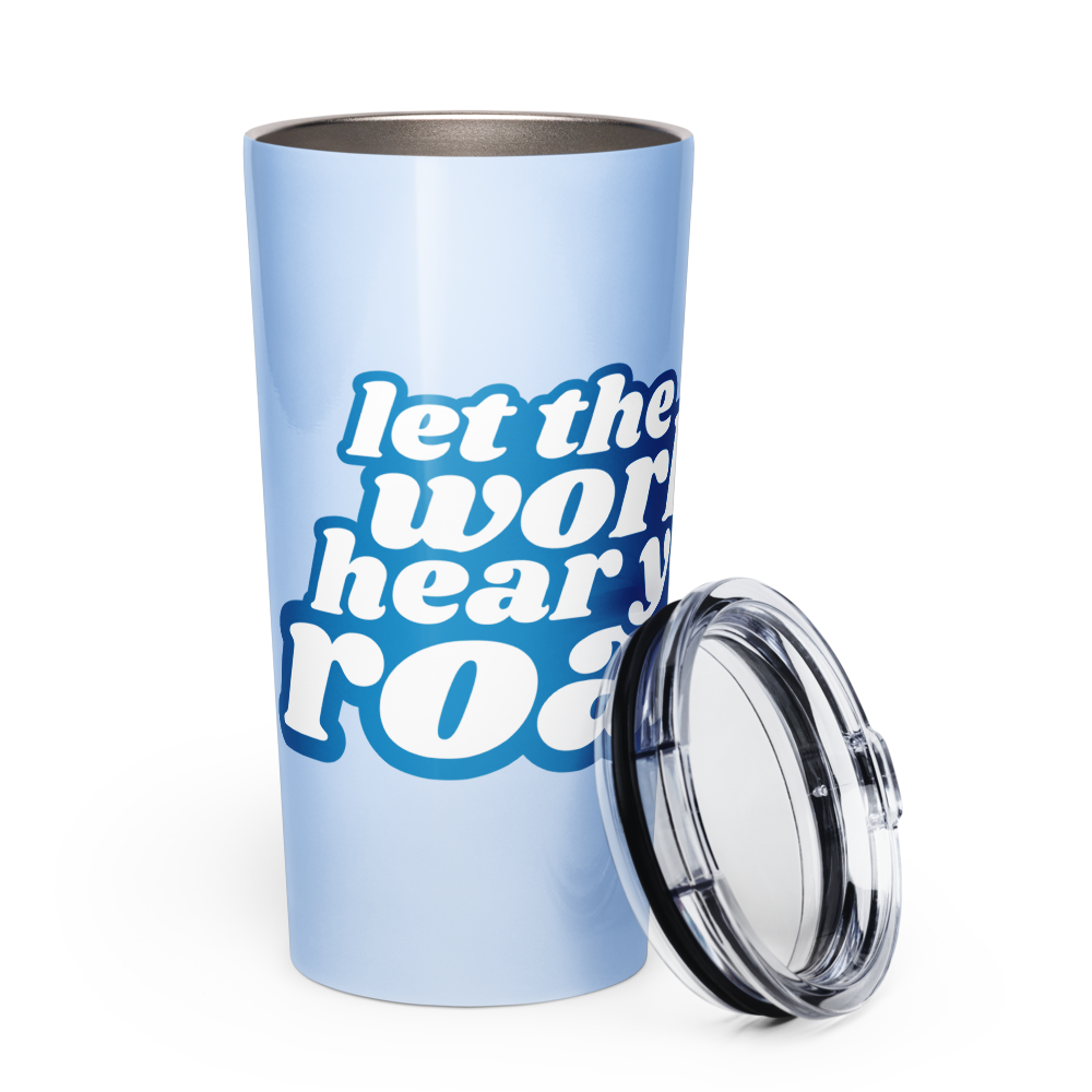 Blue Let The World Hear You Roar Stainless Steel Tumbler