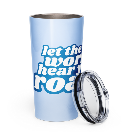Blue Let The World Hear You Roar Stainless Steel Tumbler